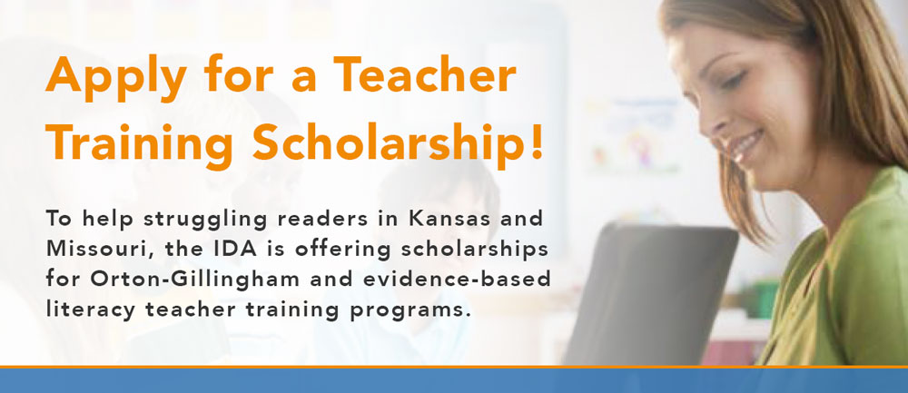 To help struggling readers in Kansas and Missouri, the IDA is offering scholarships for Orton-Gillingham and evidence-based literacy teacher training programs.
